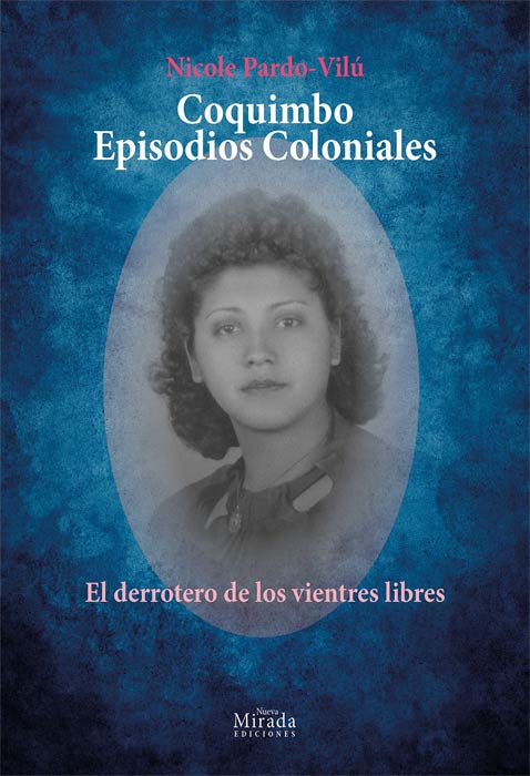 Nicole Pardo-Vilú y su viaje literario hacia las raíces silenciadas de Chile. Coquimbo Episodios Coloniales El Derrotero de los Vientres Libres. Recomiendo Pirque, Nat Geo, Chile Travel.